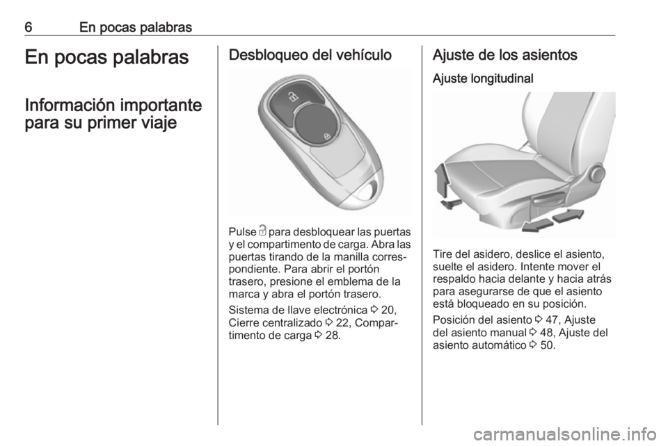 OPEL INSIGNIA BREAK 2017.75  Manual de Instrucciones (in Spanish) 6En pocas palabrasEn pocas palabrasInformación importante
para su primer viajeDesbloqueo del vehículo
Pulse  c
 para desbloquear las puertas
y el compartimento de carga. Abra las puertas tirando de 