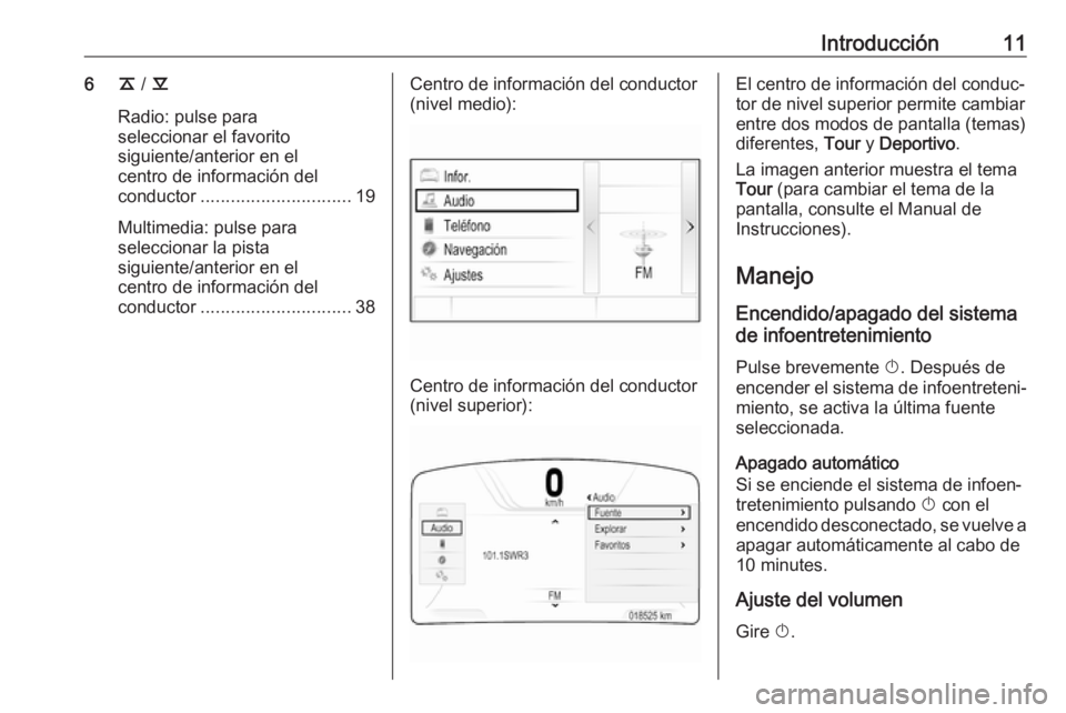 OPEL INSIGNIA BREAK 2018  Manual de infoentretenimiento (in Spanish) Introducción116k / l
Radio: pulse para
seleccionar el favorito
siguiente/anterior en el
centro de información del
conductor .............................. 19
Multimedia: pulse para
seleccionar la pi