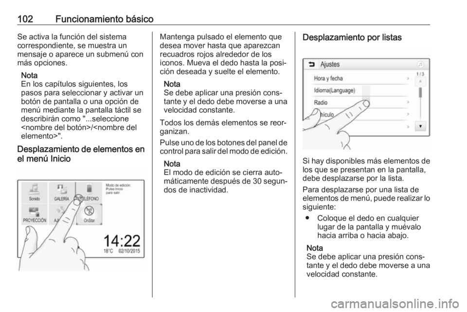 OPEL INSIGNIA BREAK 2018 Manual de infoentretenimiento (in Spanish) 102Funcionamiento básicoSe activa la función del sistema
correspondiente, se muestra un
mensaje o aparece un submenú con
más opciones.
Nota
En los capítulos siguientes, los
pasos para seleccionar OPEL INSIGNIA BREAK 2018 Manual de infoentretenimiento (in Spanish) 102Funcionamiento básicoSe activa la función del sistema
correspondiente, se muestra un
mensaje o aparece un submenú con
más opciones.
Nota
En los capítulos siguientes, los
pasos para seleccionar