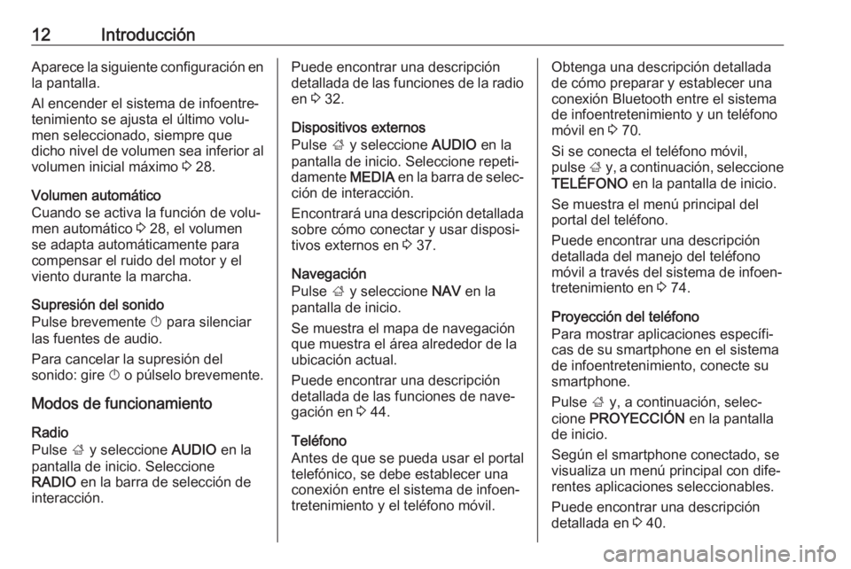 OPEL INSIGNIA BREAK 2018  Manual de infoentretenimiento (in Spanish) 12IntroducciónAparece la siguiente configuración en
la pantalla.
Al encender el sistema de infoentre‐
tenimiento se ajusta el último volu‐
men seleccionado, siempre que
dicho nivel de volumen s
