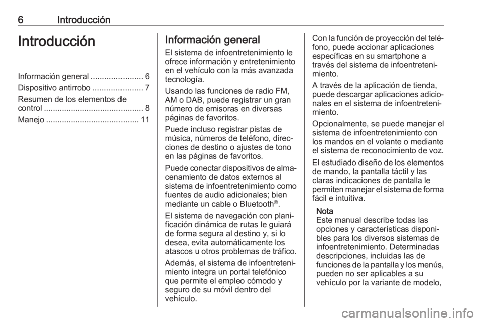 OPEL INSIGNIA BREAK 2018  Manual de infoentretenimiento (in Spanish) 6IntroducciónIntroducciónInformación general.......................6
Dispositivo antirrobo ......................7
Resumen de los elementos de
control ............................................ 8