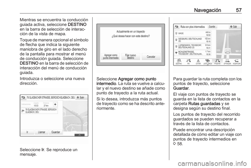 OPEL INSIGNIA BREAK 2018 Manual de infoentretenimiento (in Spanish) Navegación57Mientras se encuentra la conducción
guiada activa, seleccione DESTINO
en la barra de selección de interac‐
ción de la vista de mapa.
Toque de manera opcional el símbolo
de flecha q OPEL INSIGNIA BREAK 2018 Manual de infoentretenimiento (in Spanish) Navegación57Mientras se encuentra la conducción
guiada activa, seleccione DESTINO
en la barra de selección de interac‐
ción de la vista de mapa.
Toque de manera opcional el símbolo
de flecha q