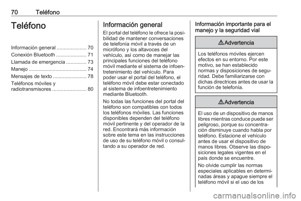 OPEL INSIGNIA BREAK 2018 Manual de infoentretenimiento (in Spanish) 70TeléfonoTeléfonoInformación general.....................70
Conexión Bluetooth .....................71
Llamada de emergencia ..............73
Manejo ......................................... 74
M OPEL INSIGNIA BREAK 2018 Manual de infoentretenimiento (in Spanish) 70TeléfonoTeléfonoInformación general.....................70
Conexión Bluetooth .....................71
Llamada de emergencia ..............73
Manejo ......................................... 74
M