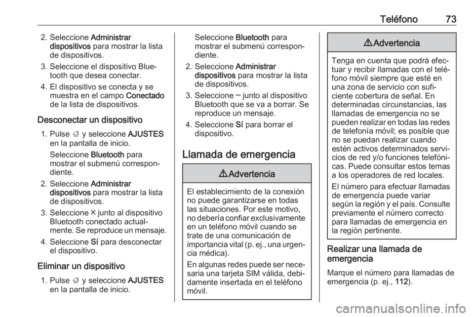 OPEL INSIGNIA BREAK 2018  Manual de infoentretenimiento (in Spanish) Teléfono732. Seleccione Administrar
dispositivos  para mostrar la lista
de dispositivos.
3. Seleccione el dispositivo Blue‐ tooth que desea conectar.
4. El dispositivo se conecta y se muestra en el