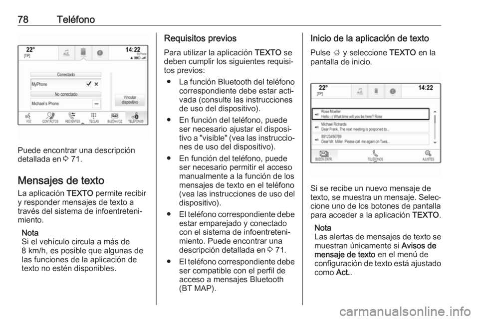 OPEL INSIGNIA BREAK 2018  Manual de infoentretenimiento (in Spanish) 78Teléfono
Puede encontrar una descripción
detallada en  3 71.
Mensajes de texto
La aplicación  TEXTO permite recibir
y responder mensajes de texto a través del sistema de infoentreteni‐
miento.