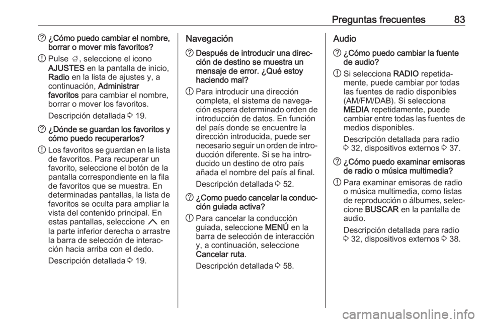 OPEL INSIGNIA BREAK 2018 Manual de infoentretenimiento (in Spanish) Preguntas frecuentes83?¿Cómo puedo cambiar el nombre,
borrar o mover mis favoritos?
! Pulse
;, seleccione el icono
AJUSTES en la pantalla de inicio,
Radio en la lista de ajustes y, a
continuació OPEL INSIGNIA BREAK 2018 Manual de infoentretenimiento (in Spanish) Preguntas frecuentes83?¿Cómo puedo cambiar el nombre,
borrar o mover mis favoritos?
! Pulse
;, seleccione el icono
AJUSTES en la pantalla de inicio,
Radio en la lista de ajustes y, a
continuació
