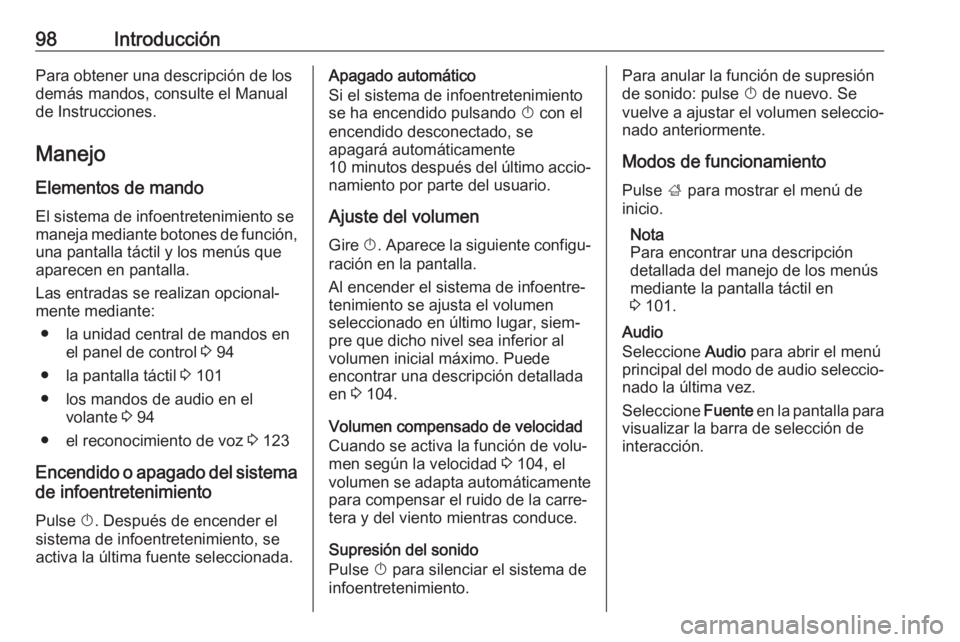 OPEL INSIGNIA BREAK 2018  Manual de infoentretenimiento (in Spanish) 98IntroducciónPara obtener una descripción de los
demás mandos, consulte el Manual de Instrucciones.
Manejo Elementos de mando
El sistema de infoentretenimiento se
maneja mediante botones de funci