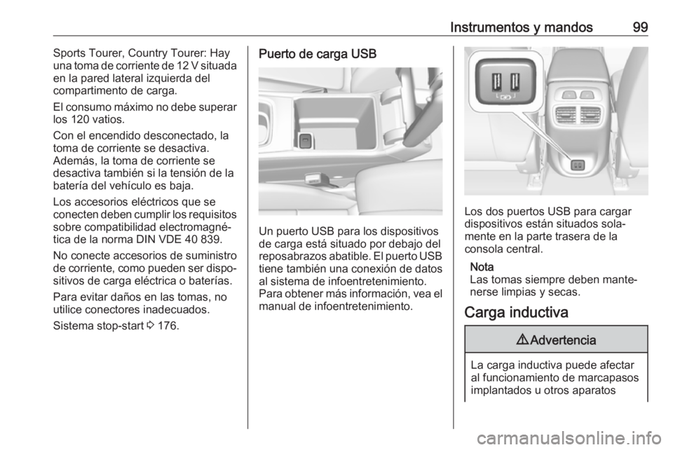 OPEL INSIGNIA BREAK 2018  Manual de Instrucciones (in Spanish) Instrumentos y mandos99Sports Tourer, Country Tourer: Hay
una toma de corriente de 12 V situada
en la pared lateral izquierda del
compartimento de carga.
El consumo máximo no debe superar
los 120 vat