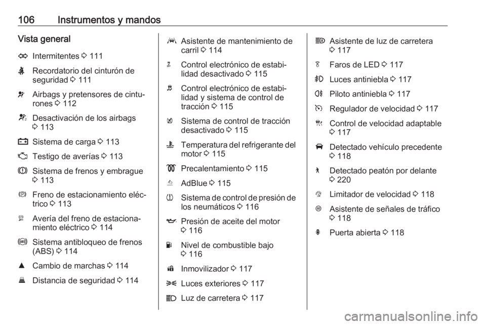 OPEL INSIGNIA BREAK 2018  Manual de Instrucciones (in Spanish) 106Instrumentos y mandosVista generalOIntermitentes 3 111XRecordatorio del cinturón de
seguridad  3 111vAirbags y pretensores de cintu‐
rones  3 112VDesactivación de los airbags
3  113pSistema de 