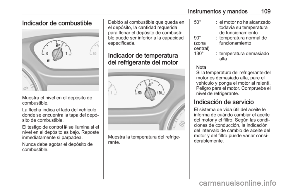 OPEL INSIGNIA BREAK 2018 Manual de Instrucciones (in Spanish) Instrumentos y mandos109Indicador de combustible
Muestra el nivel en el depósito de
combustible.
La flecha indica el lado del vehículo
donde se encuentra la tapa del depó‐
sito de combustible.
El OPEL INSIGNIA BREAK 2018 Manual de Instrucciones (in Spanish) Instrumentos y mandos109Indicador de combustible
Muestra el nivel en el depósito de
combustible.
La flecha indica el lado del vehículo
donde se encuentra la tapa del depó‐
sito de combustible.
El
