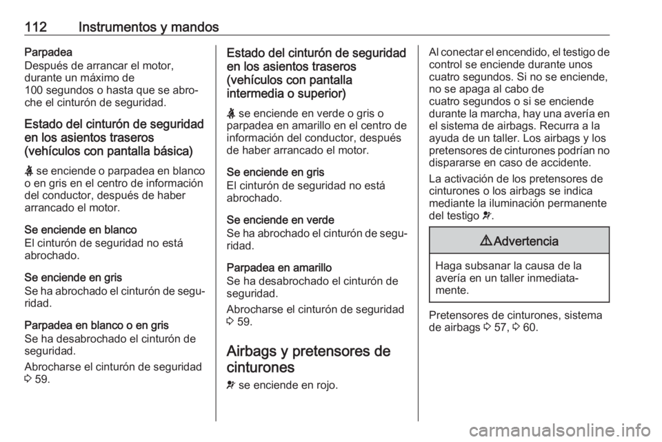 OPEL INSIGNIA BREAK 2018 Manual de Instrucciones (in Spanish) 112Instrumentos y mandosParpadea
Después de arrancar el motor,
durante un máximo de
100 segundos o hasta que se abro‐
che el cinturón de seguridad.
Estado del cinturón de seguridad
en los asient OPEL INSIGNIA BREAK 2018 Manual de Instrucciones (in Spanish) 112Instrumentos y mandosParpadea
Después de arrancar el motor,
durante un máximo de
100 segundos o hasta que se abro‐
che el cinturón de seguridad.
Estado del cinturón de seguridad
en los asient