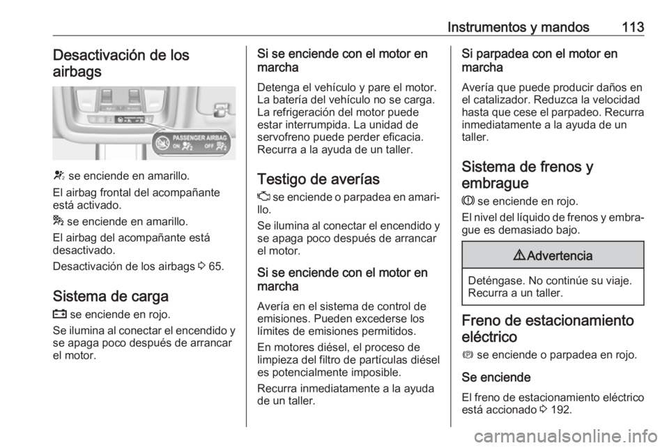 OPEL INSIGNIA BREAK 2018 Manual de Instrucciones (in Spanish) Instrumentos y mandos113Desactivación de los
airbags
V se enciende en amarillo.
El airbag frontal del acompañante
está activado.
* se enciende en amarillo.
El airbag del acompañante está
desact OPEL INSIGNIA BREAK 2018 Manual de Instrucciones (in Spanish) Instrumentos y mandos113Desactivación de los
airbags
V se enciende en amarillo.
El airbag frontal del acompañante
está activado.
* se enciende en amarillo.
El airbag del acompañante está
desact