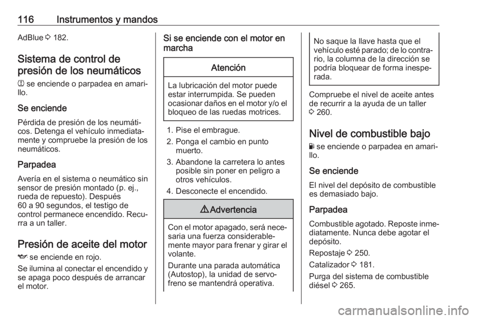 OPEL INSIGNIA BREAK 2018  Manual de Instrucciones (in Spanish) 116Instrumentos y mandosAdBlue 3 182.
Sistema de control de presión de los neumáticos
w  se enciende o parpadea en amari‐
llo.
Se enciende Pérdida de presión de los neumáti‐
cos. Detenga el v