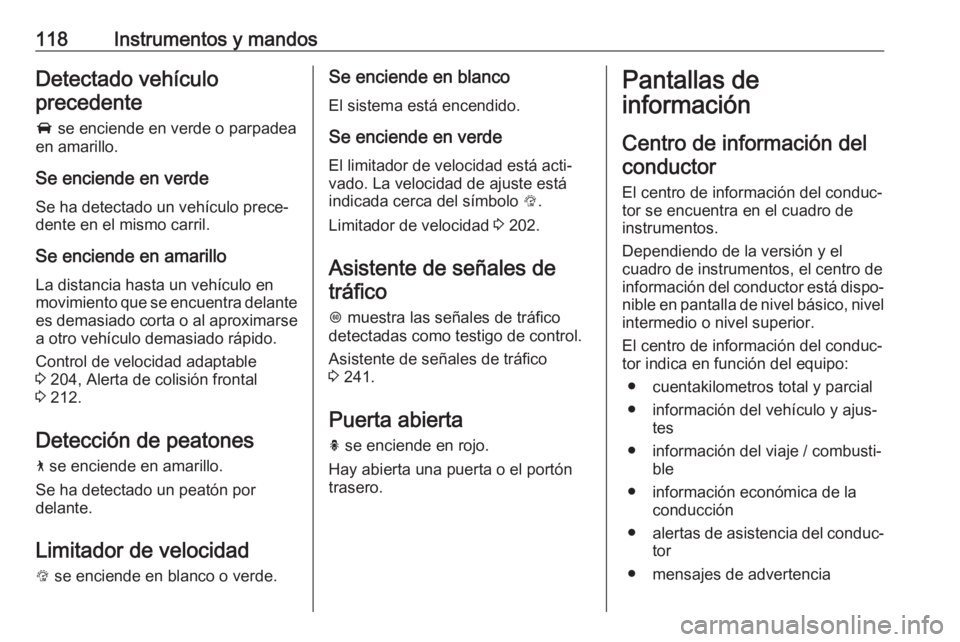 OPEL INSIGNIA BREAK 2018 Manual de Instrucciones (in Spanish) 118Instrumentos y mandosDetectado vehículoprecedente
A se enciende en verde o parpadea
en amarillo.
Se enciende en verde
Se ha detectado un vehículo prece‐
dente en el mismo carril.
Se enciende e OPEL INSIGNIA BREAK 2018 Manual de Instrucciones (in Spanish) 118Instrumentos y mandosDetectado vehículoprecedente
A se enciende en verde o parpadea
en amarillo.
Se enciende en verde
Se ha detectado un vehículo prece‐
dente en el mismo carril.
Se enciende e