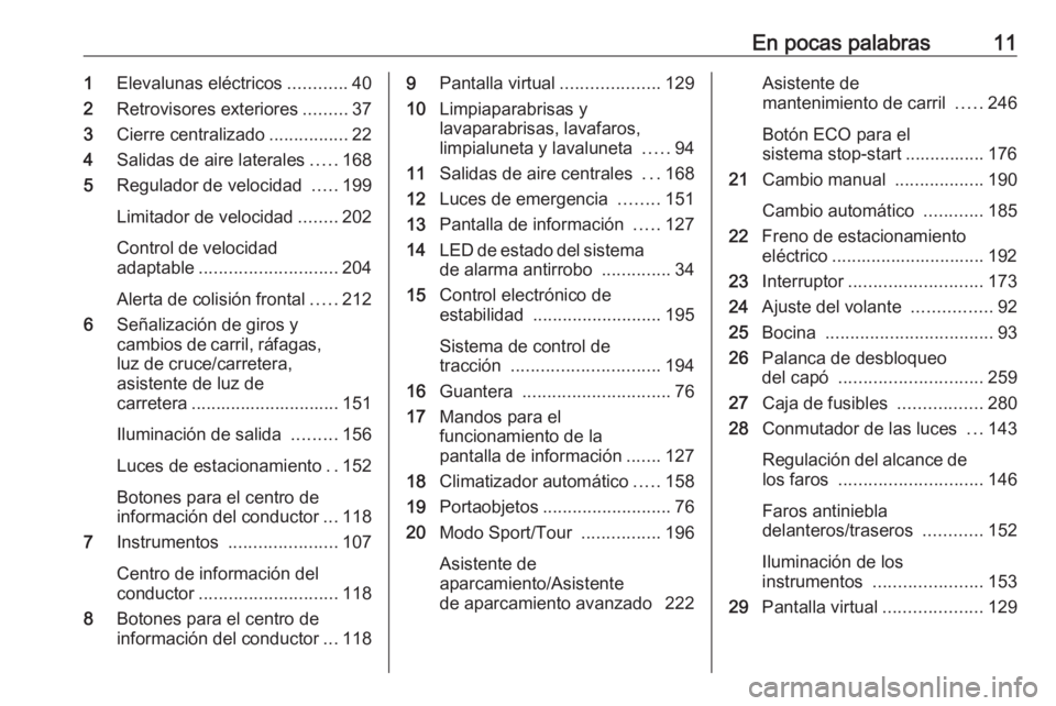 OPEL INSIGNIA BREAK 2018  Manual de Instrucciones (in Spanish) En pocas palabras111Elevalunas eléctricos ............40
2 Retrovisores exteriores .........37
3 Cierre centralizado ................22
4 Salidas de aire laterales .....168
5 Regulador de velocidad  