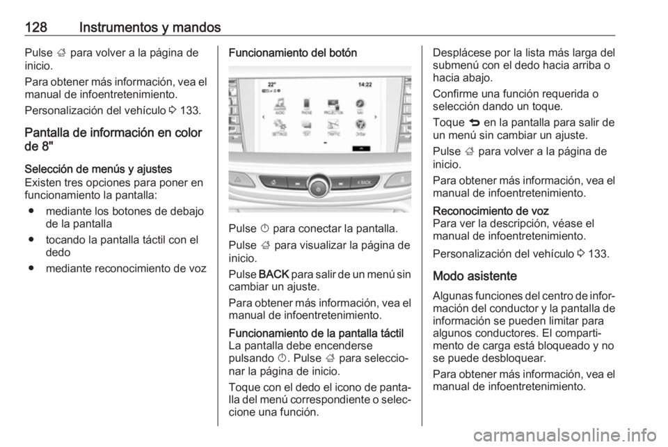 OPEL INSIGNIA BREAK 2018 Manual de Instrucciones (in Spanish) 128Instrumentos y mandosPulse ; para volver a la página de
inicio.
Para obtener más información, vea el manual de infoentretenimiento.
Personalización del vehículo 3 133.
Pantalla de informació OPEL INSIGNIA BREAK 2018 Manual de Instrucciones (in Spanish) 128Instrumentos y mandosPulse ; para volver a la página de
inicio.
Para obtener más información, vea el manual de infoentretenimiento.
Personalización del vehículo 3 133.
Pantalla de informació