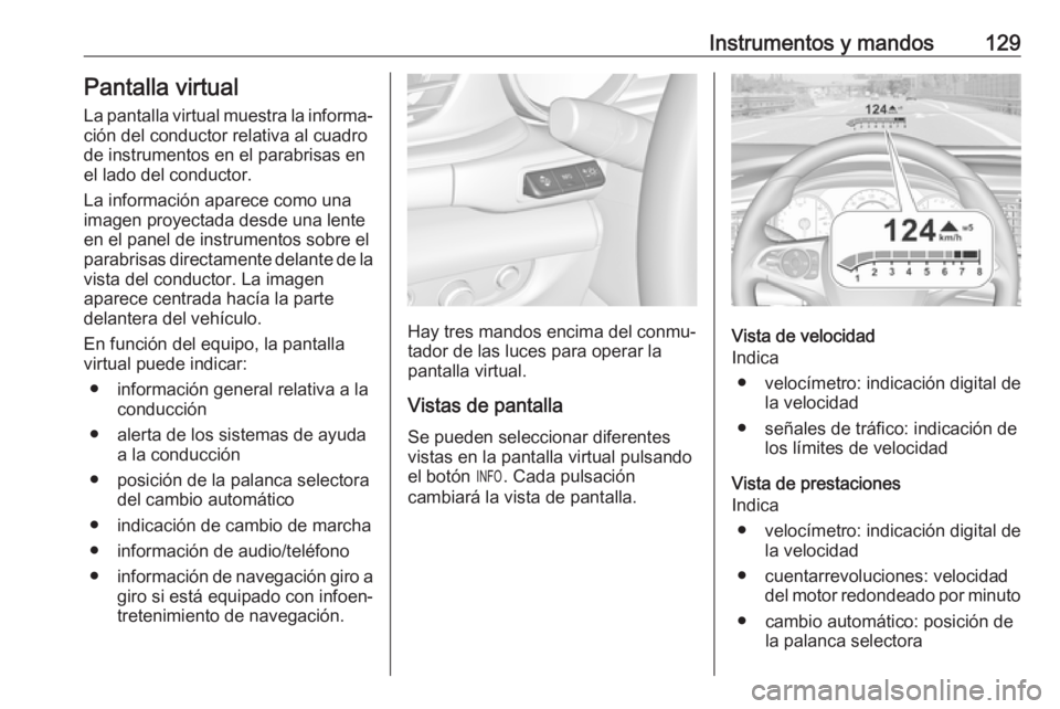 OPEL INSIGNIA BREAK 2018 Manual de Instrucciones (in Spanish) Instrumentos y mandos129Pantalla virtual
La pantalla virtual muestra la informa‐
ción del conductor relativa al cuadro
de instrumentos en el parabrisas en
el lado del conductor.
La información apa OPEL INSIGNIA BREAK 2018 Manual de Instrucciones (in Spanish) Instrumentos y mandos129Pantalla virtual
La pantalla virtual muestra la informa‐
ción del conductor relativa al cuadro
de instrumentos en el parabrisas en
el lado del conductor.
La información apa