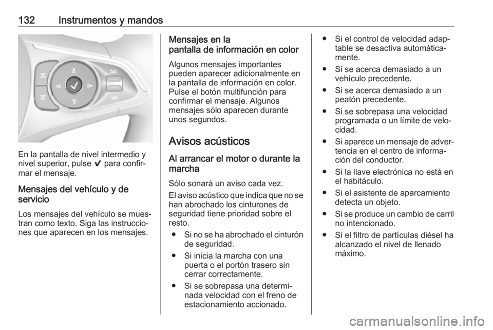 OPEL INSIGNIA BREAK 2018 Manual de Instrucciones (in Spanish) 132Instrumentos y mandos
En la pantalla de nivel intermedio y
nivel superior, pulse 9 para confir‐
mar el mensaje.
Mensajes del vehículo y de
servicio
Los mensajes del vehículo se mues‐
tran co OPEL INSIGNIA BREAK 2018 Manual de Instrucciones (in Spanish) 132Instrumentos y mandos
En la pantalla de nivel intermedio y
nivel superior, pulse 9 para confir‐
mar el mensaje.
Mensajes del vehículo y de
servicio
Los mensajes del vehículo se mues‐
tran co