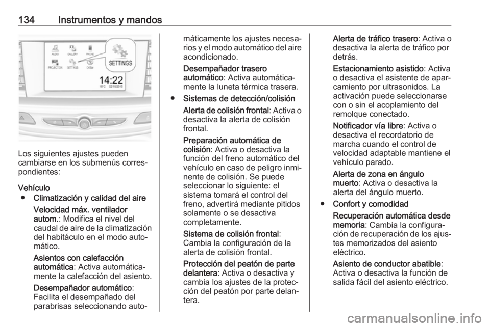 OPEL INSIGNIA BREAK 2018 Manual de Instrucciones (in Spanish) 134Instrumentos y mandos
Los siguientes ajustes pueden
cambiarse en los submenús corres‐ pondientes:
Vehículo ● Climatización y calidad del aire
Velocidad máx. ventilador
autom. : Modifica el OPEL INSIGNIA BREAK 2018 Manual de Instrucciones (in Spanish) 134Instrumentos y mandos
Los siguientes ajustes pueden
cambiarse en los submenús corres‐ pondientes:
Vehículo ● Climatización y calidad del aire
Velocidad máx. ventilador
autom. : Modifica el