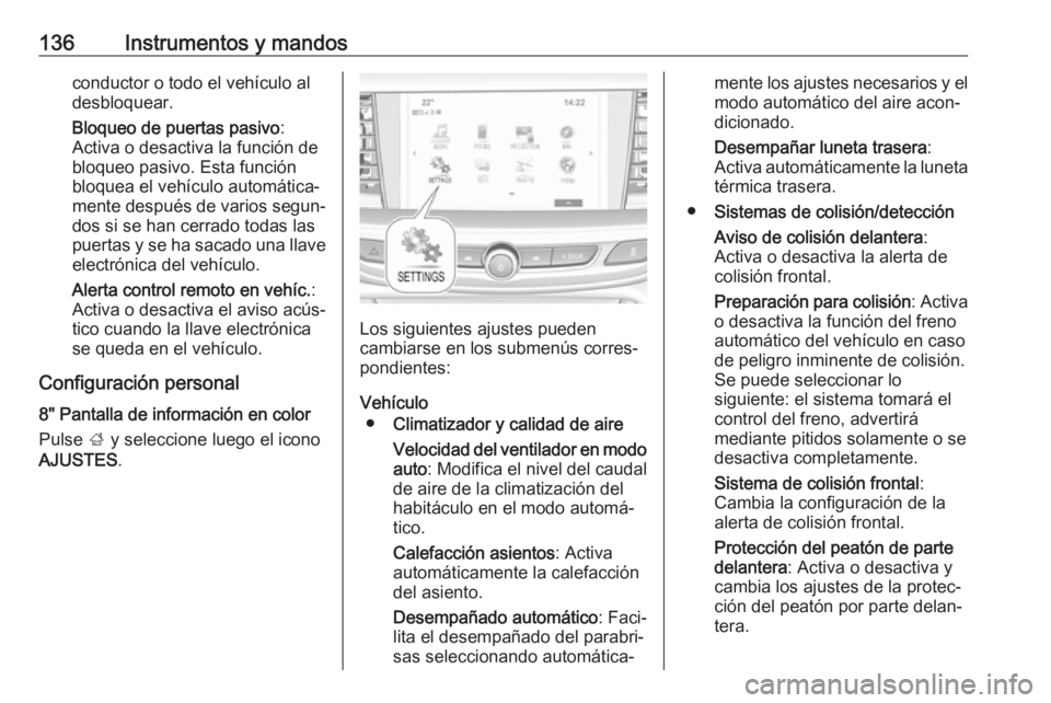 OPEL INSIGNIA BREAK 2018 Manual de Instrucciones (in Spanish) 136Instrumentos y mandosconductor o todo el vehículo al
desbloquear.
Bloqueo de puertas pasivo :
Activa o desactiva la función de
bloqueo pasivo. Esta función
bloquea el vehículo automática‐
me OPEL INSIGNIA BREAK 2018 Manual de Instrucciones (in Spanish) 136Instrumentos y mandosconductor o todo el vehículo al
desbloquear.
Bloqueo de puertas pasivo :
Activa o desactiva la función de
bloqueo pasivo. Esta función
bloquea el vehículo automática‐
me