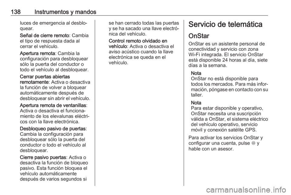 OPEL INSIGNIA BREAK 2018 Manual de Instrucciones (in Spanish) 138Instrumentos y mandosluces de emergencia al desblo‐
quear.
Señal de cierre remoto : Cambia
el tipo de respuesta dada al
cerrar el vehículo.
Apertura remota : Cambia la
configuración para desbl OPEL INSIGNIA BREAK 2018 Manual de Instrucciones (in Spanish) 138Instrumentos y mandosluces de emergencia al desblo‐
quear.
Señal de cierre remoto : Cambia
el tipo de respuesta dada al
cerrar el vehículo.
Apertura remota : Cambia la
configuración para desbl