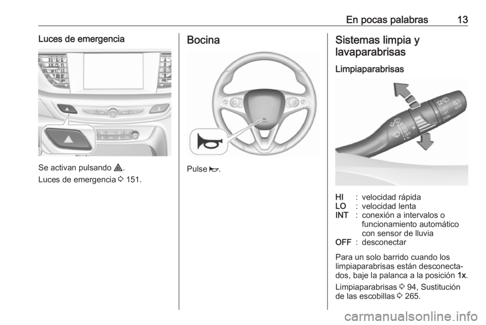 OPEL INSIGNIA BREAK 2018 Manual de Instrucciones (in Spanish) En pocas palabras13Luces de emergencia
Se activan pulsando ¨.
Luces de emergencia 3 151.
Bocina
Pulse j.
Sistemas limpia y
lavaparabrisas
LimpiaparabrisasHI:velocidad rápidaLO:velocidad lentaINT:c OPEL INSIGNIA BREAK 2018 Manual de Instrucciones (in Spanish) En pocas palabras13Luces de emergencia
Se activan pulsando ¨.
Luces de emergencia 3 151.
Bocina
Pulse j.
Sistemas limpia y
lavaparabrisas
LimpiaparabrisasHI:velocidad rápidaLO:velocidad lentaINT:c