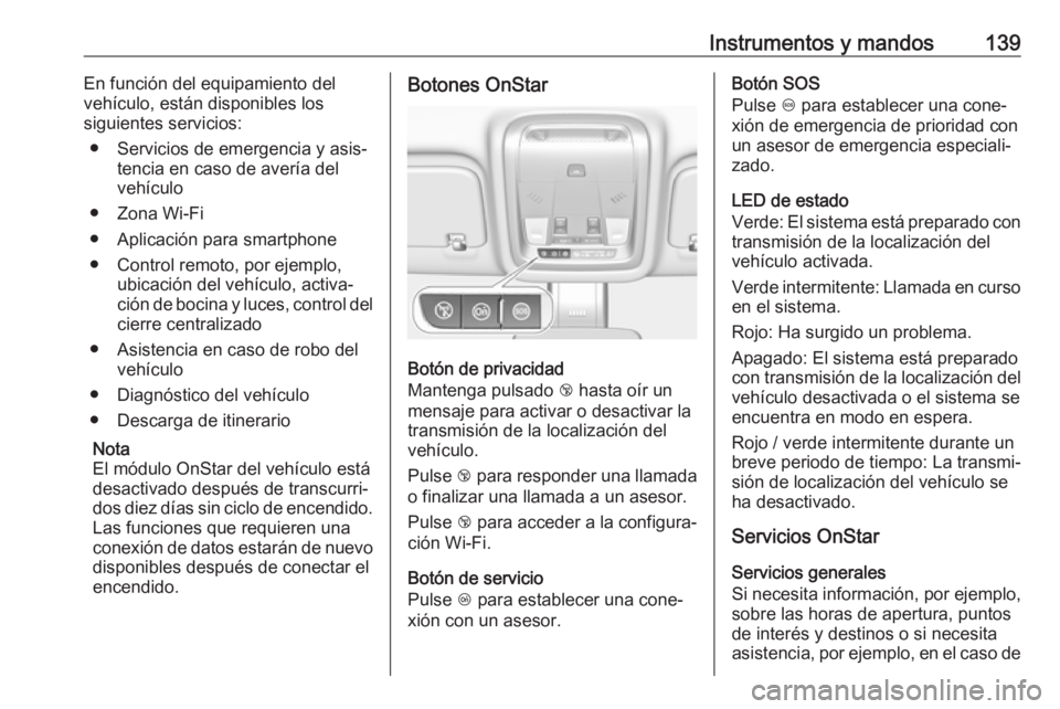 OPEL INSIGNIA BREAK 2018 Manual de Instrucciones (in Spanish) Instrumentos y mandos139En función del equipamiento del
vehículo, están disponibles los
siguientes servicios:
● Servicios de emergencia y asis‐ tencia en caso de avería del
vehículo
● Zona OPEL INSIGNIA BREAK 2018 Manual de Instrucciones (in Spanish) Instrumentos y mandos139En función del equipamiento del
vehículo, están disponibles los
siguientes servicios:
● Servicios de emergencia y asis‐ tencia en caso de avería del
vehículo
● Zona
