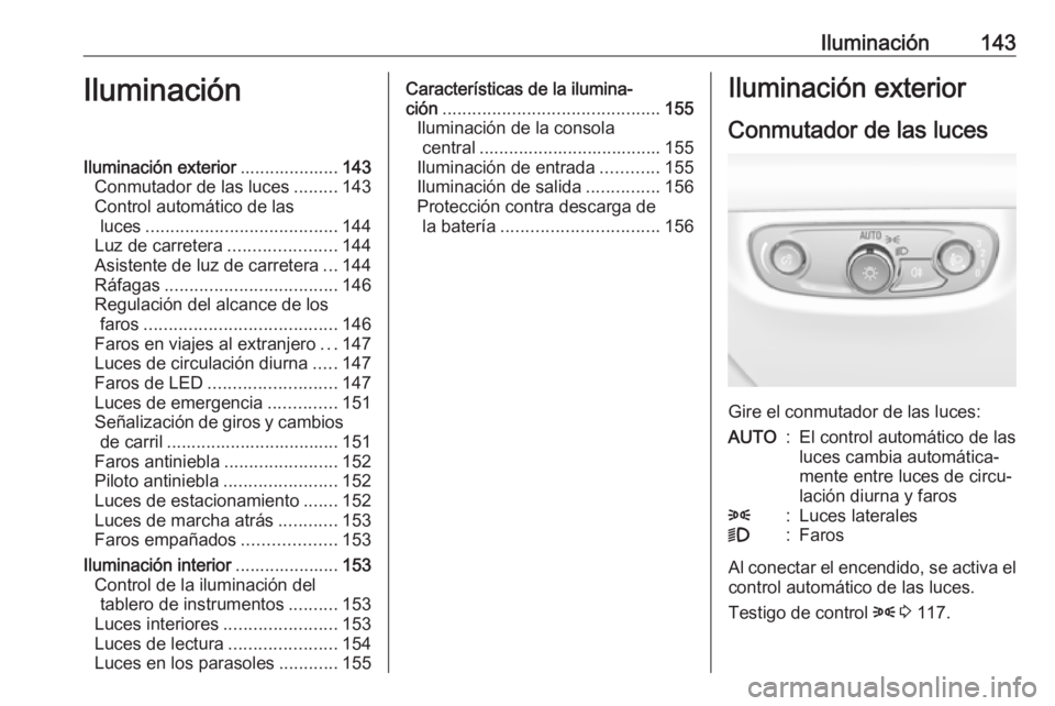 OPEL INSIGNIA BREAK 2018 Manual de Instrucciones (in Spanish) Iluminación143IluminaciónIluminación exterior....................143
Conmutador de las luces .........143
Control automático de las luces ....................................... 144
Luz de carrete OPEL INSIGNIA BREAK 2018 Manual de Instrucciones (in Spanish) Iluminación143IluminaciónIluminación exterior....................143
Conmutador de las luces .........143
Control automático de las luces ....................................... 144
Luz de carrete