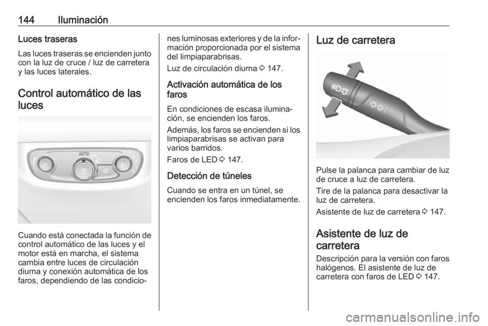 OPEL INSIGNIA BREAK 2018 Manual de Instrucciones (in Spanish) 144IluminaciónLuces traserasLas luces traseras se encienden junto
con la luz de cruce / luz de carretera
y las luces laterales.
Control automático de lasluces
Cuando está conectada la función de
c OPEL INSIGNIA BREAK 2018 Manual de Instrucciones (in Spanish) 144IluminaciónLuces traserasLas luces traseras se encienden junto
con la luz de cruce / luz de carretera
y las luces laterales.
Control automático de lasluces
Cuando está conectada la función de
c