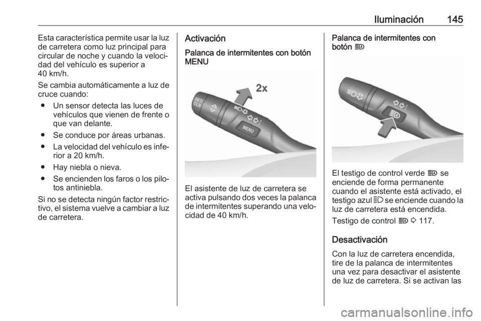 OPEL INSIGNIA BREAK 2018 Manual de Instrucciones (in Spanish) Iluminación145Esta característica permite usar la luz
de carretera como luz principal para
circular de noche y cuando la veloci‐
dad del vehículo es superior a
40 km/h.
Se cambia automáticamente OPEL INSIGNIA BREAK 2018 Manual de Instrucciones (in Spanish) Iluminación145Esta característica permite usar la luz
de carretera como luz principal para
circular de noche y cuando la veloci‐
dad del vehículo es superior a
40 km/h.
Se cambia automáticamente