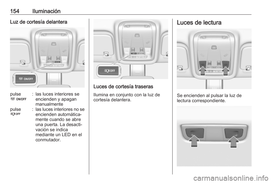 OPEL INSIGNIA BREAK 2018 Manual de Instrucciones (in Spanish) 154IluminaciónLuz de cortesía delanterapulse
-:las luces interiores se
encienden y apagan
manualmentepulse
%:las luces interiores no se
encienden automática‐
mente cuando se abre
una puerta. La d OPEL INSIGNIA BREAK 2018 Manual de Instrucciones (in Spanish) 154IluminaciónLuz de cortesía delanterapulse
-:las luces interiores se
encienden y apagan
manualmentepulse
%:las luces interiores no se
encienden automática‐
mente cuando se abre
una puerta. La d