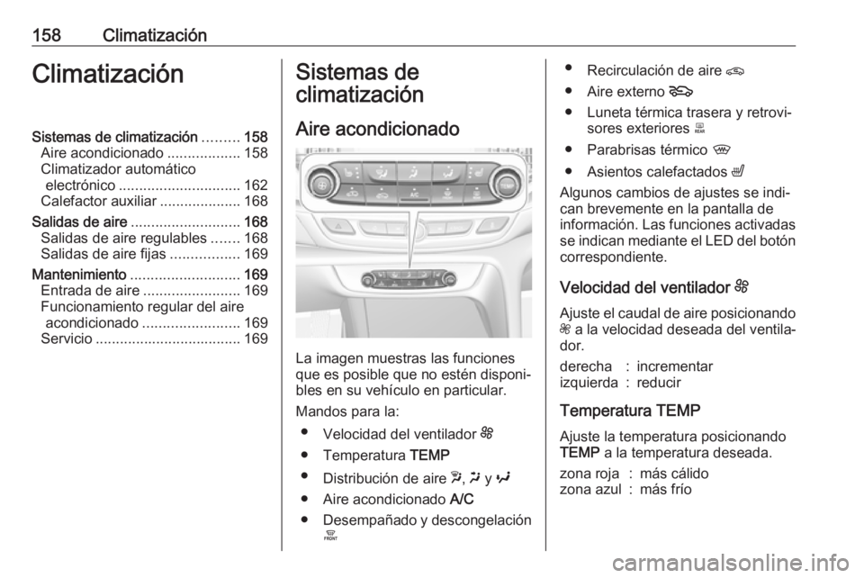 OPEL INSIGNIA BREAK 2018 Manual de Instrucciones (in Spanish) 158ClimatizaciónClimatizaciónSistemas de climatización.........158
Aire acondicionado ..................158
Climatizador automático electrónico .............................. 162
Calefactor auxil OPEL INSIGNIA BREAK 2018 Manual de Instrucciones (in Spanish) 158ClimatizaciónClimatizaciónSistemas de climatización.........158
Aire acondicionado ..................158
Climatizador automático electrónico .............................. 162
Calefactor auxil