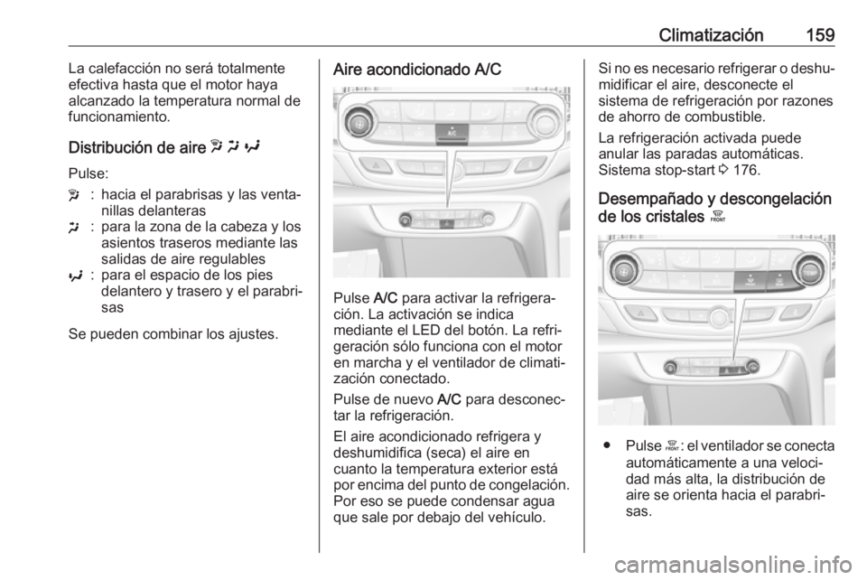 OPEL INSIGNIA BREAK 2018 Manual de Instrucciones (in Spanish) Climatización159La calefacción no será totalmente
efectiva hasta que el motor haya
alcanzado la temperatura normal de
funcionamiento.
Distribución de aire w x y
Pulse:w:hacia el parabrisas y las OPEL INSIGNIA BREAK 2018 Manual de Instrucciones (in Spanish) Climatización159La calefacción no será totalmente
efectiva hasta que el motor haya
alcanzado la temperatura normal de
funcionamiento.
Distribución de aire w x y
Pulse:w:hacia el parabrisas y las