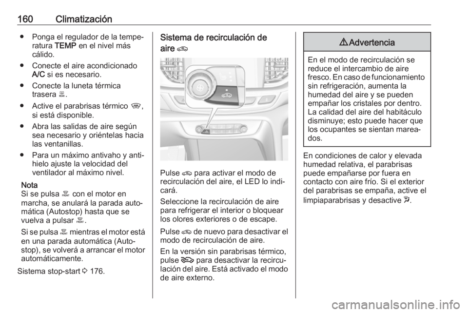 OPEL INSIGNIA BREAK 2018 Manual de Instrucciones (in Spanish) 160Climatización● Ponga el regulador de la tempe‐ratura TEMP en el nivel más
cálido.
● Conecte el aire acondicionado A/C si es necesario.
● Conecte la luneta térmica trasera b.
● Acti OPEL INSIGNIA BREAK 2018 Manual de Instrucciones (in Spanish) 160Climatización● Ponga el regulador de la tempe‐ratura TEMP en el nivel más
cálido.
● Conecte el aire acondicionado A/C si es necesario.
● Conecte la luneta térmica trasera b.
● Acti