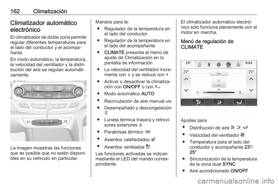 OPEL INSIGNIA BREAK 2018 Manual de Instrucciones (in Spanish) 162ClimatizaciónClimatizador automático
electrónico
El climatizador de doble zona permite
regular diferentes temperaturas para
el lado del conductor y el acompa‐ ñante.
En modo automático, la t OPEL INSIGNIA BREAK 2018 Manual de Instrucciones (in Spanish) 162ClimatizaciónClimatizador automático
electrónico
El climatizador de doble zona permite
regular diferentes temperaturas para
el lado del conductor y el acompa‐ ñante.
En modo automático, la t
