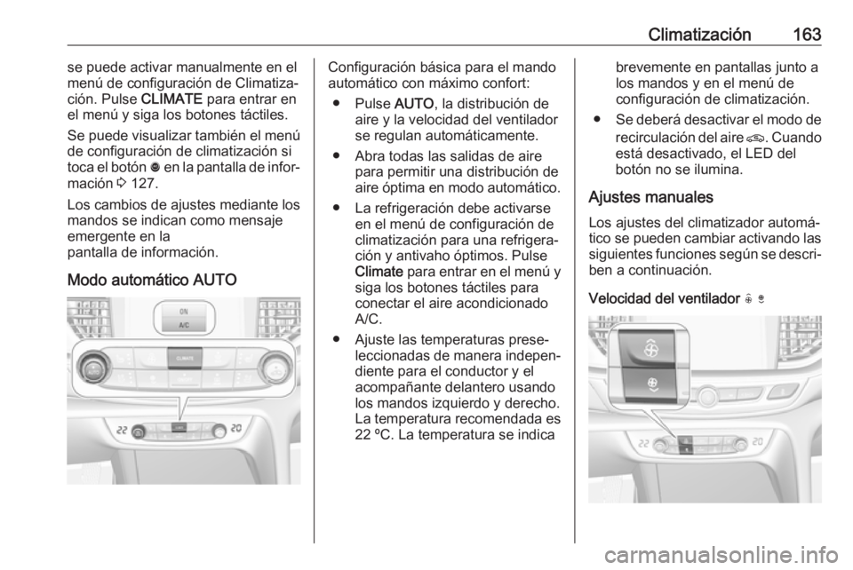 OPEL INSIGNIA BREAK 2018 Manual de Instrucciones (in Spanish) Climatización163se puede activar manualmente en el
menú de configuración de Climatiza‐ ción. Pulse CLIMATE para entrar en
el menú y siga los botones táctiles.
Se puede visualizar también el OPEL INSIGNIA BREAK 2018 Manual de Instrucciones (in Spanish) Climatización163se puede activar manualmente en el
menú de configuración de Climatiza‐ ción. Pulse CLIMATE para entrar en
el menú y siga los botones táctiles.
Se puede visualizar también el
