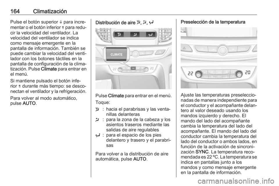 OPEL INSIGNIA BREAK 2018 Manual de Instrucciones (in Spanish) 164ClimatizaciónPulse el botón superior ( para incre‐
mentar o el botón inferior ) para redu‐
cir la velocidad del ventilador. La
velocidad del ventilador se indica
como mensaje emergente en l OPEL INSIGNIA BREAK 2018 Manual de Instrucciones (in Spanish) 164ClimatizaciónPulse el botón superior ( para incre‐
mentar o el botón inferior ) para redu‐
cir la velocidad del ventilador. La
velocidad del ventilador se indica
como mensaje emergente en l