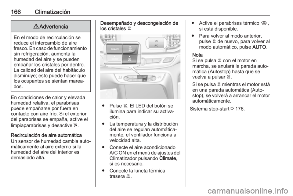 OPEL INSIGNIA BREAK 2018 Manual de Instrucciones (in Spanish) 166Climatización9Advertencia
En el modo de recirculación se
reduce el intercambio de aire
fresco. En caso de funcionamiento sin refrigeración, aumenta la
humedad del aire y se pueden
empañar los c OPEL INSIGNIA BREAK 2018 Manual de Instrucciones (in Spanish) 166Climatización9Advertencia
En el modo de recirculación se
reduce el intercambio de aire
fresco. En caso de funcionamiento sin refrigeración, aumenta la
humedad del aire y se pueden
empañar los c