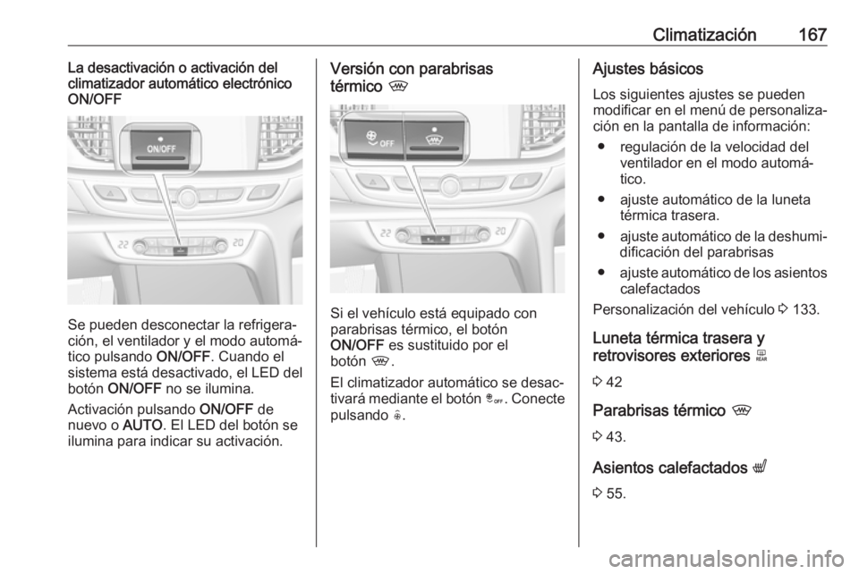 OPEL INSIGNIA BREAK 2018 Manual de Instrucciones (in Spanish) Climatización167La desactivación o activación del
climatizador automático electrónico
ON/OFF
Se pueden desconectar la refrigera‐
ción, el ventilador y el modo automá‐
tico pulsando ON/OFF. OPEL INSIGNIA BREAK 2018 Manual de Instrucciones (in Spanish) Climatización167La desactivación o activación del
climatizador automático electrónico
ON/OFF
Se pueden desconectar la refrigera‐
ción, el ventilador y el modo automá‐
tico pulsando ON/OFF.