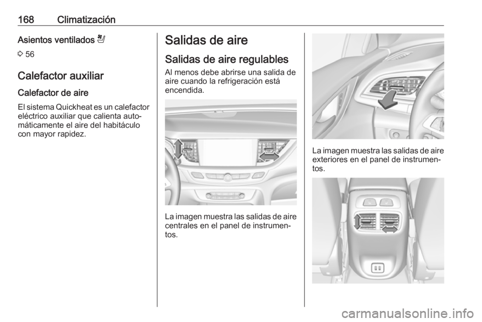 OPEL INSIGNIA BREAK 2018 Manual de Instrucciones (in Spanish) 168ClimatizaciónAsientos ventilados r
3 56
Calefactor auxiliar Calefactor de aire
El sistema Quickheat es un calefactor
eléctrico auxiliar que calienta auto‐
máticamente el aire del habitáculo
OPEL INSIGNIA BREAK 2018 Manual de Instrucciones (in Spanish) 168ClimatizaciónAsientos ventilados r
3 56
Calefactor auxiliar Calefactor de aire
El sistema Quickheat es un calefactor
eléctrico auxiliar que calienta auto‐
máticamente el aire del habitáculo