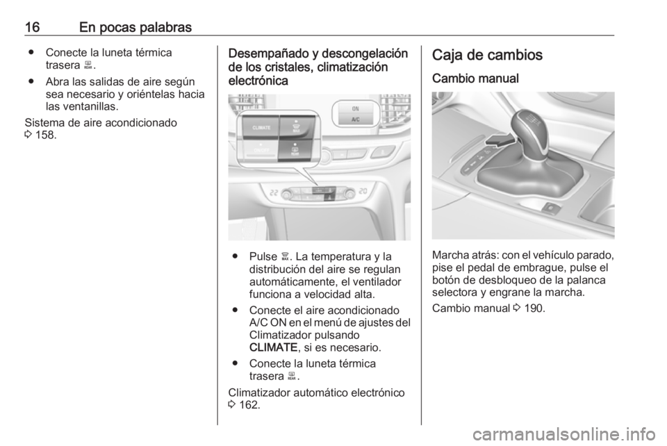 OPEL INSIGNIA BREAK 2018  Manual de Instrucciones (in Spanish) 16En pocas palabras● Conecte la luneta térmicatrasera  b.
● Abra las salidas de aire según sea necesario y oriéntelas hacia
las ventanillas.
Sistema de aire acondicionado
3  158.Desempañado y 