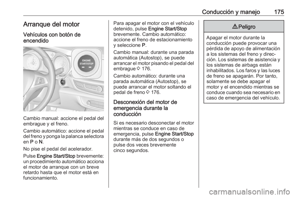 OPEL INSIGNIA BREAK 2018 Manual de Instrucciones (in Spanish) Conducción y manejo175Arranque del motor
Vehículos con botón de
encendido
Cambio manual: accione el pedal del
embrague y el freno.
Cambio automático: accione el pedal del freno y ponga la palanca OPEL INSIGNIA BREAK 2018 Manual de Instrucciones (in Spanish) Conducción y manejo175Arranque del motor
Vehículos con botón de
encendido
Cambio manual: accione el pedal del
embrague y el freno.
Cambio automático: accione el pedal del freno y ponga la palanca