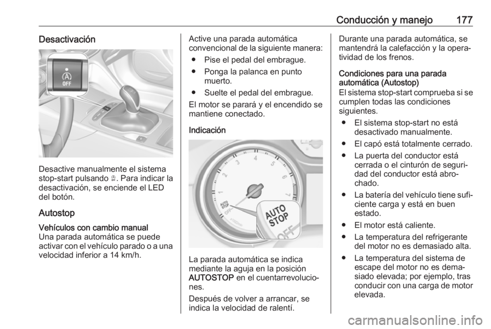 OPEL INSIGNIA BREAK 2018 Manual de Instrucciones (in Spanish) Conducción y manejo177Desactivación
Desactive manualmente el sistema
stop-start pulsando Ò. Para indicar la
desactivación, se enciende el LED
del botón.
Autostop
Vehículos con cambio manual Una OPEL INSIGNIA BREAK 2018 Manual de Instrucciones (in Spanish) Conducción y manejo177Desactivación
Desactive manualmente el sistema
stop-start pulsando Ò. Para indicar la
desactivación, se enciende el LED
del botón.
Autostop
Vehículos con cambio manual Una