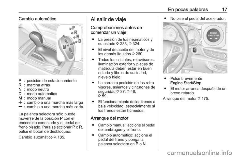 OPEL INSIGNIA BREAK 2018  Manual de Instrucciones (in Spanish) En pocas palabras17Cambio automáticoP:posición de estacionamientoR:marcha atrásN:modo neutroD:modo automáticoM:modo manual<:cambio a una marcha más larga]:cambio a una marcha más corta
La palanc