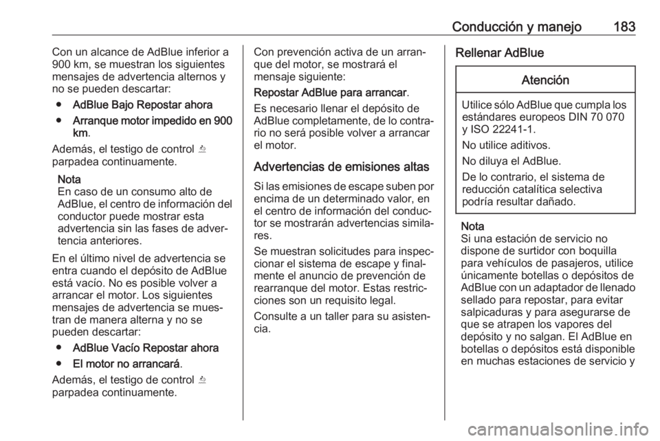 OPEL INSIGNIA BREAK 2018  Manual de Instrucciones (in Spanish) Conducción y manejo183Con un alcance de AdBlue inferior a
900 km, se muestran los siguientes
mensajes de advertencia alternos y no se pueden descartar:
● AdBlue Bajo Repostar ahora
● Arranque mot