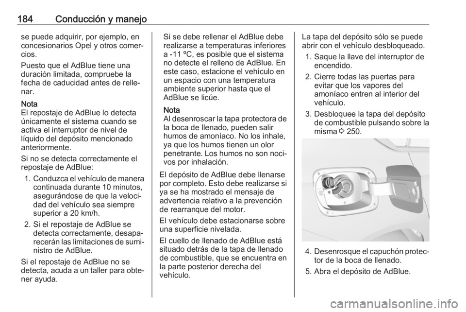 OPEL INSIGNIA BREAK 2018 Manual de Instrucciones (in Spanish) 184Conducción y manejose puede adquirir, por ejemplo, en
concesionarios Opel y otros comer‐
cios.
Puesto que el AdBlue tiene una
duración limitada, compruebe la fecha de caducidad antes de relle OPEL INSIGNIA BREAK 2018 Manual de Instrucciones (in Spanish) 184Conducción y manejose puede adquirir, por ejemplo, en
concesionarios Opel y otros comer‐
cios.
Puesto que el AdBlue tiene una
duración limitada, compruebe la fecha de caducidad antes de relle