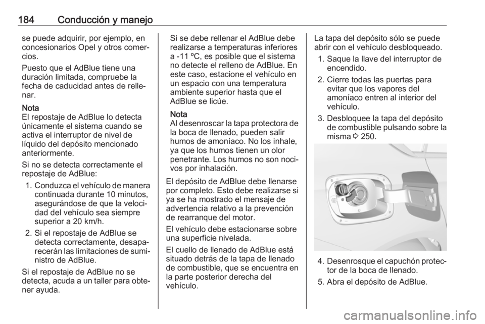 OPEL INSIGNIA BREAK 2018  Manual de Instrucciones (in Spanish) 184Conducción y manejose puede adquirir, por ejemplo, en
concesionarios Opel y otros comer‐
cios.
Puesto que el AdBlue tiene una
duración limitada, compruebe la fecha de caducidad antes de relle�