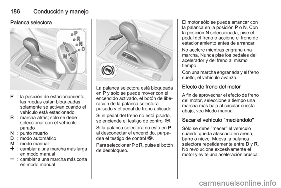 OPEL INSIGNIA BREAK 2018 Manual de Instrucciones (in Spanish) 186Conducción y manejoPalanca selectoraP:la posición de estacionamiento,
las ruedas están bloqueadas,
solamente se activan cuando el
vehículo está estacionadoR:marcha atrás; sólo se debe
selecc OPEL INSIGNIA BREAK 2018 Manual de Instrucciones (in Spanish) 186Conducción y manejoPalanca selectoraP:la posición de estacionamiento,
las ruedas están bloqueadas,
solamente se activan cuando el
vehículo está estacionadoR:marcha atrás; sólo se debe
selecc