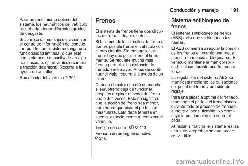 OPEL INSIGNIA BREAK 2018 Manual de Instrucciones (in Spanish) Conducción y manejo191Para un rendimiento óptimo del
sistema, los neumáticos del vehículo
no deberían tener diferentes grados
de desgaste.
Si aparece un mensaje de revisión en
el centro de infor OPEL INSIGNIA BREAK 2018 Manual de Instrucciones (in Spanish) Conducción y manejo191Para un rendimiento óptimo del
sistema, los neumáticos del vehículo
no deberían tener diferentes grados
de desgaste.
Si aparece un mensaje de revisión en
el centro de infor