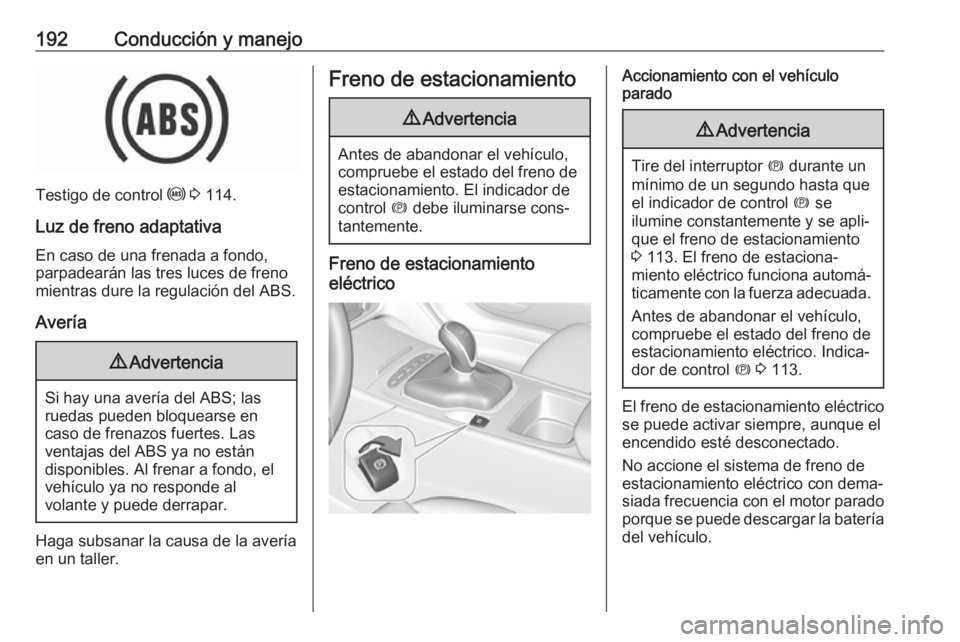 OPEL INSIGNIA BREAK 2018 Manual de Instrucciones (in Spanish) 192Conducción y manejo
Testigo de control u 3 114.
Luz de freno adaptativa En caso de una frenada a fondo,
parpadearán las tres luces de freno
mientras dure la regulación del ABS.
Avería
9 Advert OPEL INSIGNIA BREAK 2018 Manual de Instrucciones (in Spanish) 192Conducción y manejo
Testigo de control u 3 114.
Luz de freno adaptativa En caso de una frenada a fondo,
parpadearán las tres luces de freno
mientras dure la regulación del ABS.
Avería
9 Advert